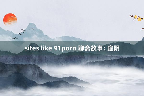 sites like 91porn 聊斋故事: 窥阴