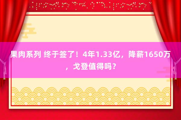 果肉系列 终于签了！4年1.33亿，降薪1650万，戈登值得吗？