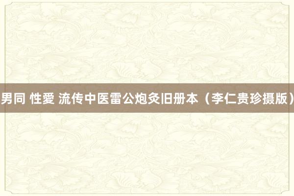 男同 性愛 流传中医雷公炮灸旧册本（李仁贵珍摄版）