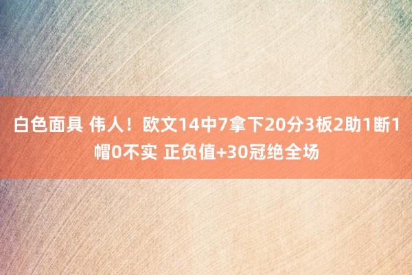 白色面具 伟人！欧文14中7拿下20分3板2助1断1帽0不实 正负值+30冠绝全场